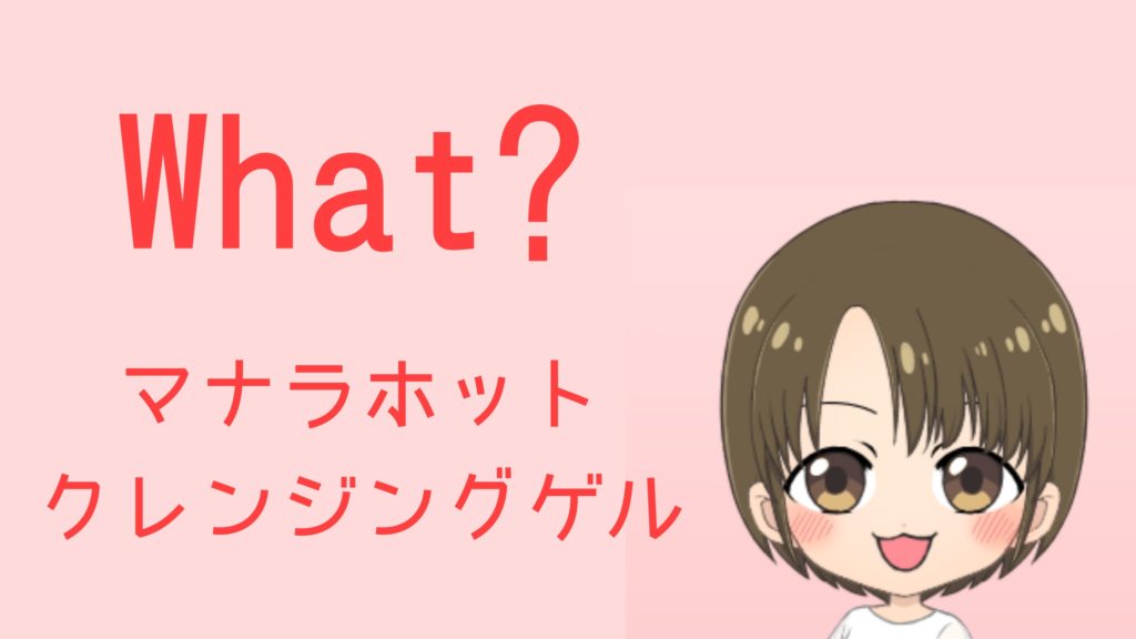 マナラホットクレンジングゲルとは?